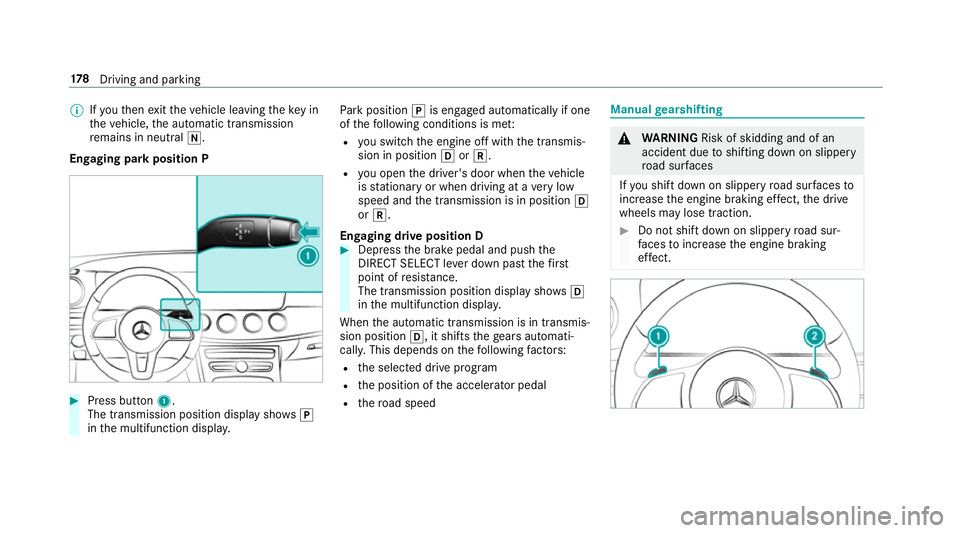 MERCEDES-BENZ E-CLASS ESTATE 2017 Owners Manual %
Ifyo ut hen exitth ev ehicle leaving thek eyin
th ev ehicle, thea utomatic transmission
re mains in neutral i.
Engaging par kpositio nP #
Press button 1.
The transmission position displa yshows j
in MERCEDES-BENZ E-CLASS ESTATE 2017 Owners Manual %
Ifyo ut hen exitth ev ehicle leaving thek eyin
th ev ehicle, thea utomatic transmission
re mains in neutral i.
Engaging par kpositio nP #
Press button 1.
The transmission position displa yshows j
in