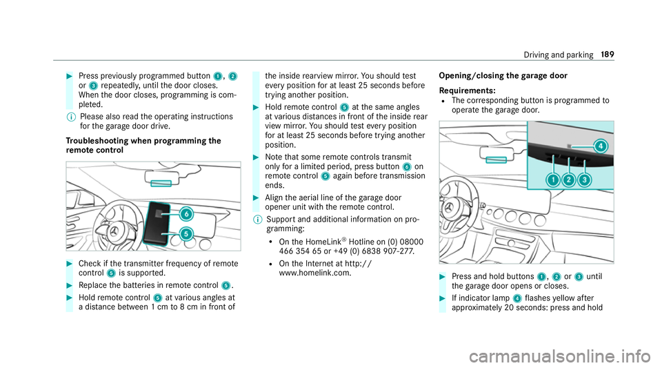MERCEDES-BENZ E-CLASS ESTATE 2017 Owners Manual #
Press pr eviousl yprogramme dbutton 1,2
or 3 repeatedl y,until thed oor closes.
When thed oor closes, programming is com‐
ple ted.
% Please also read theo perating instructions
fo rt he garage doo MERCEDES-BENZ E-CLASS ESTATE 2017 Owners Manual #
Press pr eviousl yprogramme dbutton 1,2
or 3 repeatedl y,until thed oor closes.
When thed oor closes, programming is com‐
ple ted.
% Please also read theo perating instructions
fo rt he garage doo
