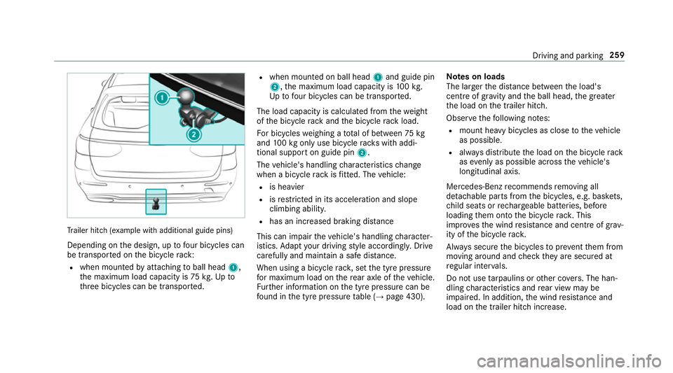 MERCEDES-BENZ E-CLASS ESTATE 2017 Owners Manual Tr
ailer hit ch(examp le withadditional guide pins)
Depending on thed esign, up tofour bic ycles can
be transpor tedont he bicycle rack:
R when moun tedbya ttachin gtoball head 1,
th em aximum load ca MERCEDES-BENZ E-CLASS ESTATE 2017 Owners Manual Tr
ailer hit ch(examp le withadditional guide pins)
Depending on thed esign, up tofour bic ycles can
be transpor tedont he bicycle rack:
R when moun tedbya ttachin gtoball head 1,
th em aximum load ca