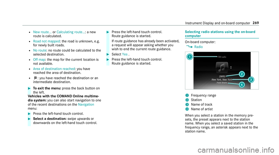 MERCEDES-BENZ E-CLASS ESTATE 2017  Owners Manual R
New route... orCalculating route…:a new
ro uteisc alculated.
R Road no tmapped :the road is unknown, e.g.
fo rn ew ly built roads.
R No route:nor outecould be calculated tothe
selected destination