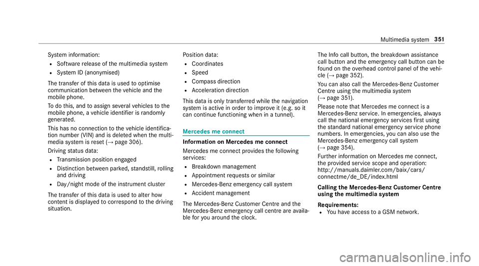 MERCEDES-BENZ E-CLASS ESTATE 2017  Owners Manual Sy
stem information:
R Softwar erelease of them ultimedia sy stem
R System ID (anonymised)
The transfer of this dat aisusedtooptimise
communication between thev ehicle and the
mobil ephone.
To do this