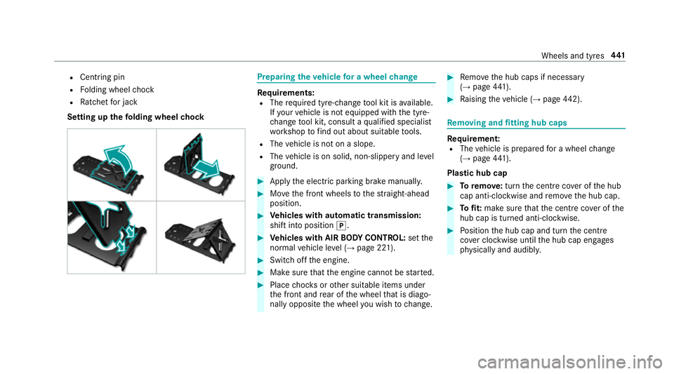 MERCEDES-BENZ E-CLASS ESTATE 2017  Owners Manual R
Centring pin
R Folding wheel chock
R Ratche tfor jack
Setting up thef olding wheel chock Prepa
ring thev ehicle foraw heelchange Re
quirements:
R The requ ired tyre-chang etool kit is available.
If 