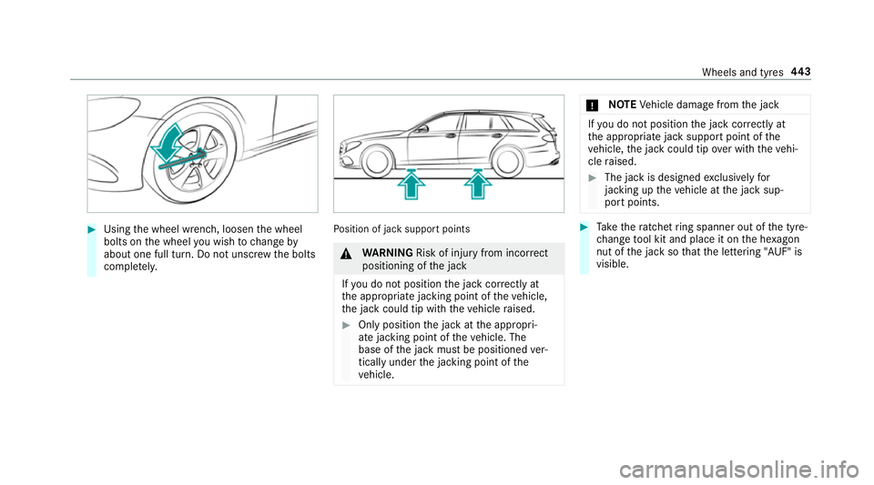MERCEDES-BENZ E-CLASS ESTATE 2017 Owners Manual #
Using thew heel wrench, loosen thew heel
bolts on thew heel youw ish tochang eby
about on efull turn. Do no tunscr ewtheb olts
comple tely. Po
sition of jac ksuppor tpoints &
WARNING Risk of inju ry MERCEDES-BENZ E-CLASS ESTATE 2017 Owners Manual #
Using thew heel wrench, loosen thew heel
bolts on thew heel youw ish tochang eby
about on efull turn. Do no tunscr ewtheb olts
comple tely. Po
sition of jac ksuppor tpoints &
WARNING Risk of inju ry