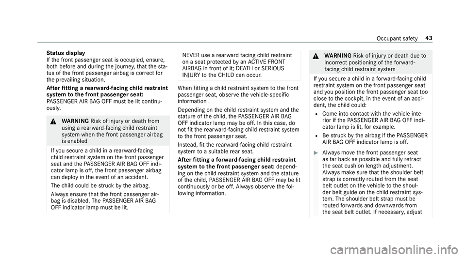 MERCEDES-BENZ E-CLASS ESTATE 2017 Service Manual St
atus display
If th ef ront passenger seat is occupied, ensure,
bo th befor eand during thej ourne y,that thes ta‐
tus of thef ront passenger airbag is cor rect for
th ep reva ilin gs ituation.
Af MERCEDES-BENZ E-CLASS ESTATE 2017 Service Manual St
atus display
If th ef ront passenger seat is occupied, ensure,
bo th befor eand during thej ourne y,that thes ta‐
tus of thef ront passenger airbag is cor rect for
th ep reva ilin gs ituation.
Af