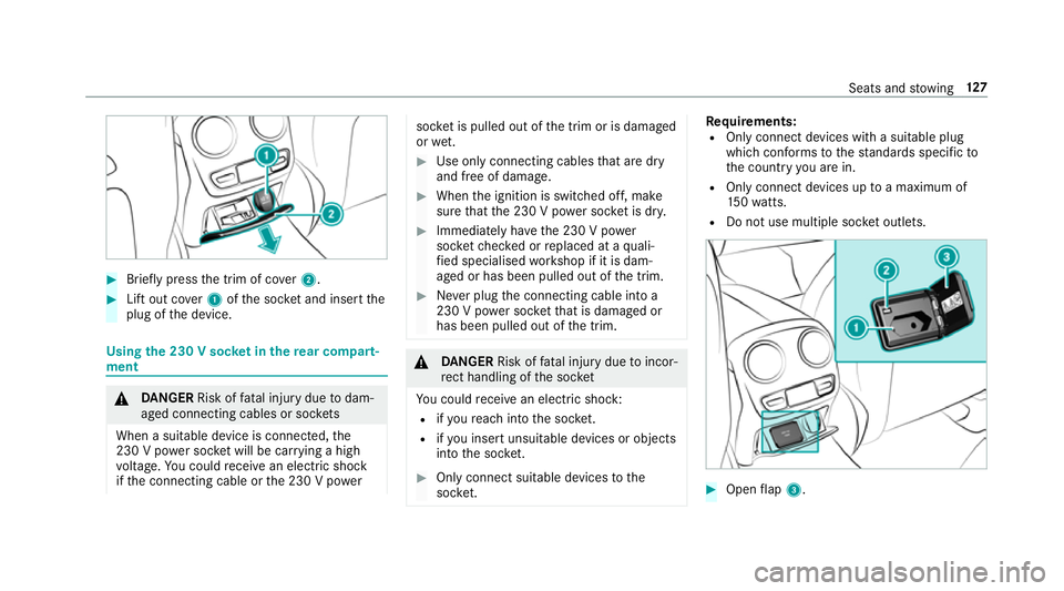 MERCEDES-BENZ E-CLASS ESTATE 2016 Owners Manual #
Brief lypress the trim of co ver2. #
Lift out co ver1 ofthe soc ket and insert the
plug of the device. Using
the 230 V soc ket in the rear comp art‐
ment &
DANG ER Risk of fata l injury due todam MERCEDES-BENZ E-CLASS ESTATE 2016 Owners Manual #
Brief lypress the trim of co ver2. #
Lift out co ver1 ofthe soc ket and insert the
plug of the device. Using
the 230 V soc ket in the rear comp art‐
ment &
DANG ER Risk of fata l injury due todam