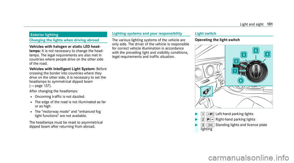 MERCEDES-BENZ E-CLASS ESTATE 2016 Owners Manual Exterior lighting
Changing
the lights when driving abroad Ve
hicles with halogen or static LED head‐
lamps: It is not necessa ryto change the head‐
lamps. The legal requ irements are also met in
c MERCEDES-BENZ E-CLASS ESTATE 2016 Owners Manual Exterior lighting
Changing
the lights when driving abroad Ve
hicles with halogen or static LED head‐
lamps: It is not necessa ryto change the head‐
lamps. The legal requ irements are also met in
c