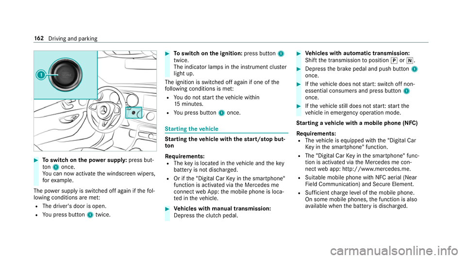 MERCEDES-BENZ E-CLASS ESTATE 2016  Owners Manual #
Toswitch on the po wer supp ly:press but‐
to n1 once.
Yo u can now activate the windscreen wipers,
fo rex ample.
The po wer supp lyis switched off again if thefo l‐
lowing conditions are me t:
R