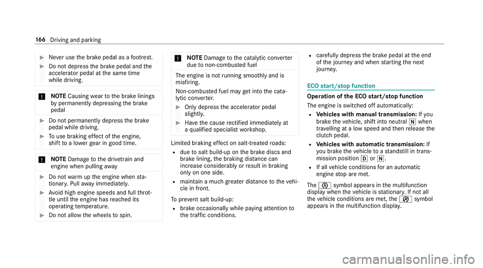 MERCEDES-BENZ E-CLASS ESTATE 2016  Owners Manual #
Never use the brake pedal as a foot re st. #
Do not depress the brake pedal and the
accelerator pedal at the same time
while driving. *
NO
TECausing wearto the brake linings
by permanently depressin