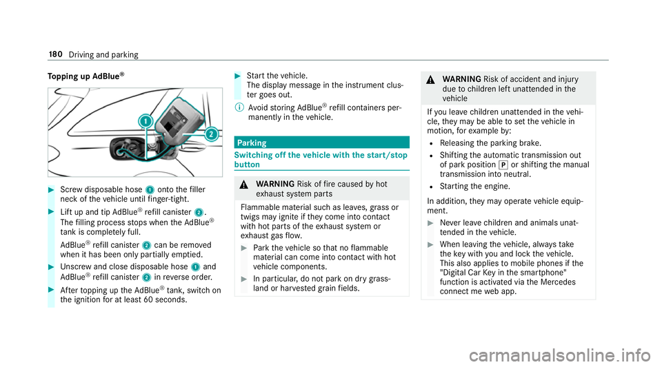 MERCEDES-BENZ E-CLASS ESTATE 2016 Owners Manual To
pping up AdBlue ® #
Screw disposable hose 1onto thefiller
neck of theve hicle until finger-tight. #
Lift up and tip AdBlue ®
re fill canis ter2.
The filling process stops when theAd Blue ®
ta nk MERCEDES-BENZ E-CLASS ESTATE 2016 Owners Manual To
pping up AdBlue ® #
Screw disposable hose 1onto thefiller
neck of theve hicle until finger-tight. #
Lift up and tip AdBlue ®
re fill canis ter2.
The filling process stops when theAd Blue ®
ta nk
