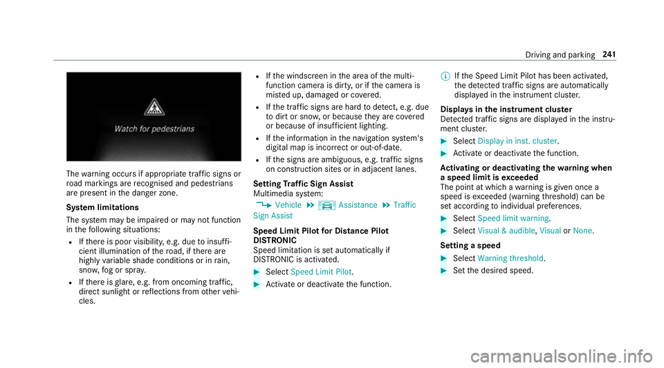 MERCEDES-BENZ E-CLASS ESTATE 2016  Owners Manual The
warning occurs if appropriate traf fic signs or
ro ad markings are recognised and pedestrians
are present in the danger zone.
Sy stem limitations
The sy stem may be impaired or may not function
in