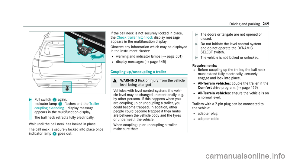 MERCEDES-BENZ E-CLASS ESTATE 2016 Owners Manual #
Pull switch 2again.
Indicator lamp 1flashes and theTrailer
coupling extending… display message
appears in the multifunction displa y.
The ball neck retracts fully electrically.
Wa it until the bal MERCEDES-BENZ E-CLASS ESTATE 2016 Owners Manual #
Pull switch 2again.
Indicator lamp 1flashes and theTrailer
coupling extending… display message
appears in the multifunction displa y.
The ball neck retracts fully electrically.
Wa it until the bal