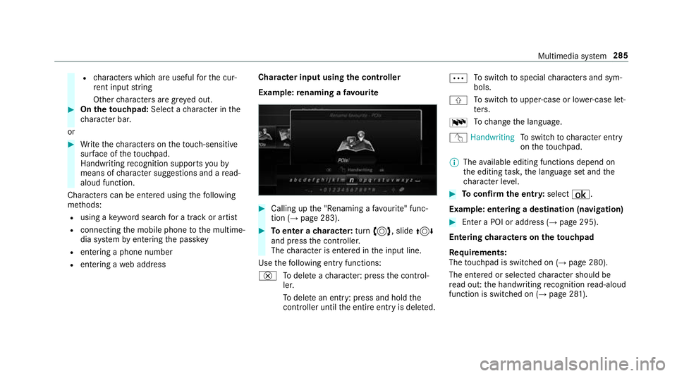 MERCEDES-BENZ E-CLASS ESTATE 2016  Owners Manual R
characters which are useful forth e cur‐
re nt input string
Other characters are gr eyed out. #
On theto uchpad: Select acharacter in the
ch aracter bar.
or #
Write thech aracters on theto uch-sen