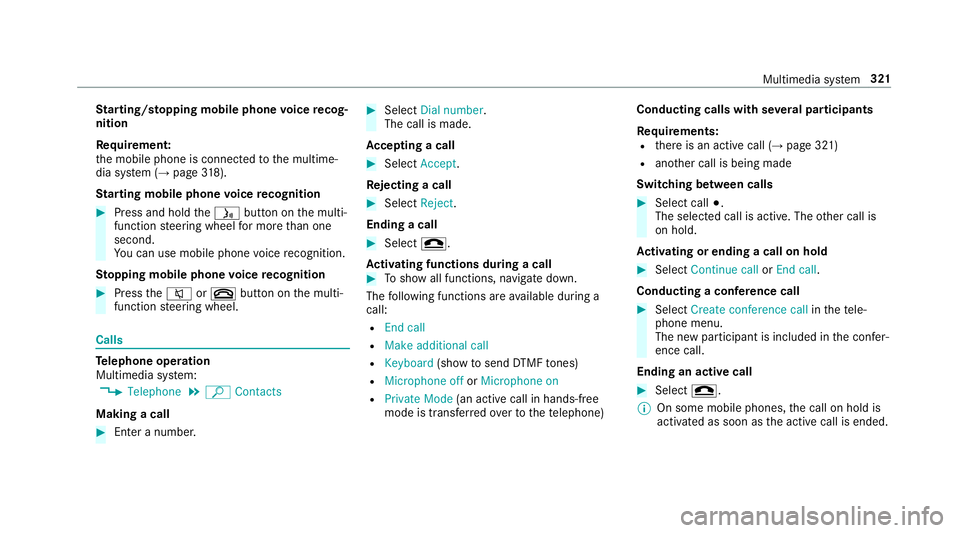 MERCEDES-BENZ E-CLASS ESTATE 2016 Owners Manual St
arting/ stopping mobile phone voice recog‐
nition
Re quirement:
th e mobile phone is connected tothe multime‐
dia sy stem (→ page318).
St arting mobile phone voice recognition #
Press and hol MERCEDES-BENZ E-CLASS ESTATE 2016 Owners Manual St
arting/ stopping mobile phone voice recog‐
nition
Re quirement:
th e mobile phone is connected tothe multime‐
dia sy stem (→ page318).
St arting mobile phone voice recognition #
Press and hol