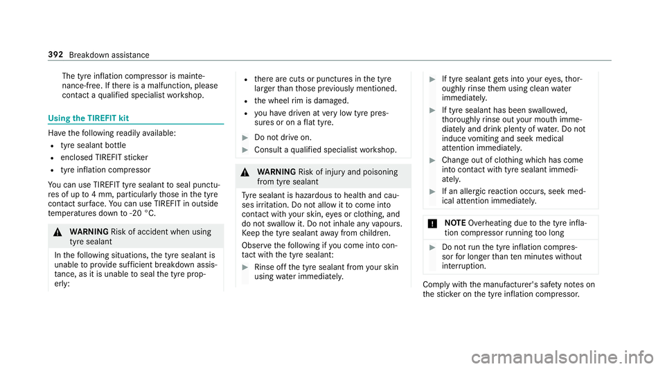 MERCEDES-BENZ E-CLASS ESTATE 2016 Owners Manual The tyre inflation compressor is mainte‐
nance-free. If
there is a malfunction, please
conta ct aqualified specialist workshop. Using
the TIREFIT kit Ha
ve thefo llowing readily available:
R tyre se MERCEDES-BENZ E-CLASS ESTATE 2016 Owners Manual The tyre inflation compressor is mainte‐
nance-free. If
there is a malfunction, please
conta ct aqualified specialist workshop. Using
the TIREFIT kit Ha
ve thefo llowing readily available:
R tyre se