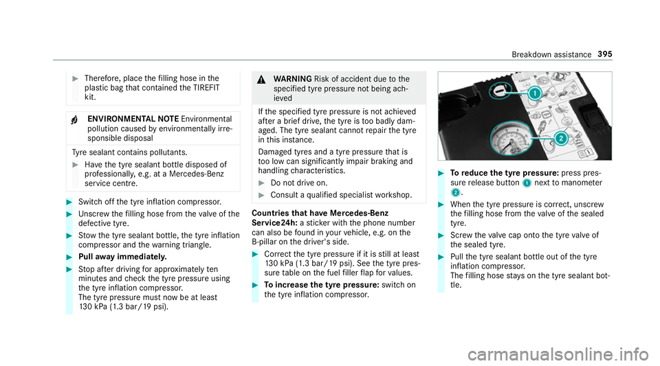 MERCEDES-BENZ E-CLASS ESTATE 2016 Owners Manual #
Therefore, place thefilling hose in the
plastic bag that con tained the TIREFIT
kit. +
ENVIRONMEN
TALNO TEEnvironmental
pollution caused byenvironmen tally ir re‐
sponsible disposal Ty
re sealant MERCEDES-BENZ E-CLASS ESTATE 2016 Owners Manual #
Therefore, place thefilling hose in the
plastic bag that con tained the TIREFIT
kit. +
ENVIRONMEN
TALNO TEEnvironmental
pollution caused byenvironmen tally ir re‐
sponsible disposal Ty
re sealant