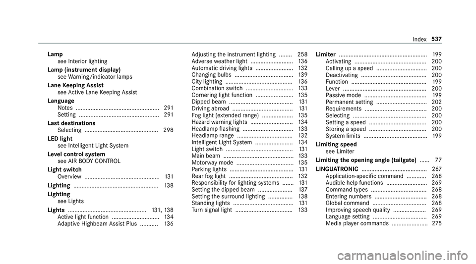 MERCEDES-BENZ E-CLASS ESTATE 2016 Owners Manual Lamp
see In terior lighting
Lamp (instrument display) see Warning/indicator lamps
Lane Keeping Assist
see Active Lane Keeping Assist
Language Notes ................................................... MERCEDES-BENZ E-CLASS ESTATE 2016 Owners Manual Lamp
see In terior lighting
Lamp (instrument display) see Warning/indicator lamps
Lane Keeping Assist
see Active Lane Keeping Assist
Language Notes ...................................................