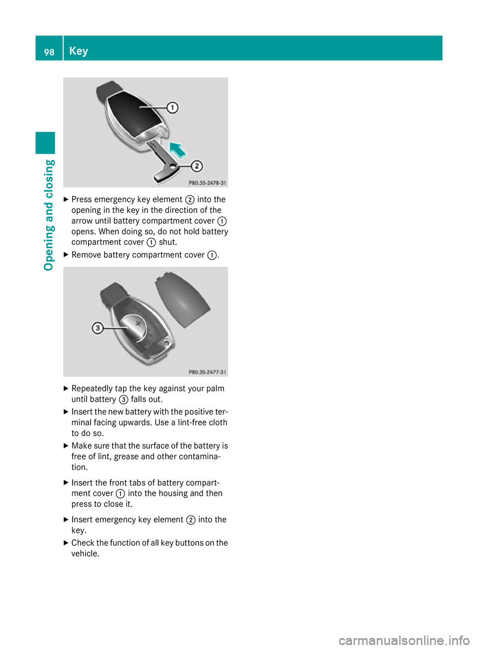 MERCEDES-BENZ E-CLASS ESTATE 2015 Owners Manual X
Press emergenc ykey element ;into the
opening in the key in the direction of the
arrow until batter ycompartment cover :
opens. When doing so, do not hold battery
compartment cover :shut.
X Remove b MERCEDES-BENZ E-CLASS ESTATE 2015 Owners Manual X
Press emergenc ykey element ;into the
opening in the key in the direction of the
arrow until batter ycompartment cover :
opens. When doing so, do not hold battery
compartment cover :shut.
X Remove b