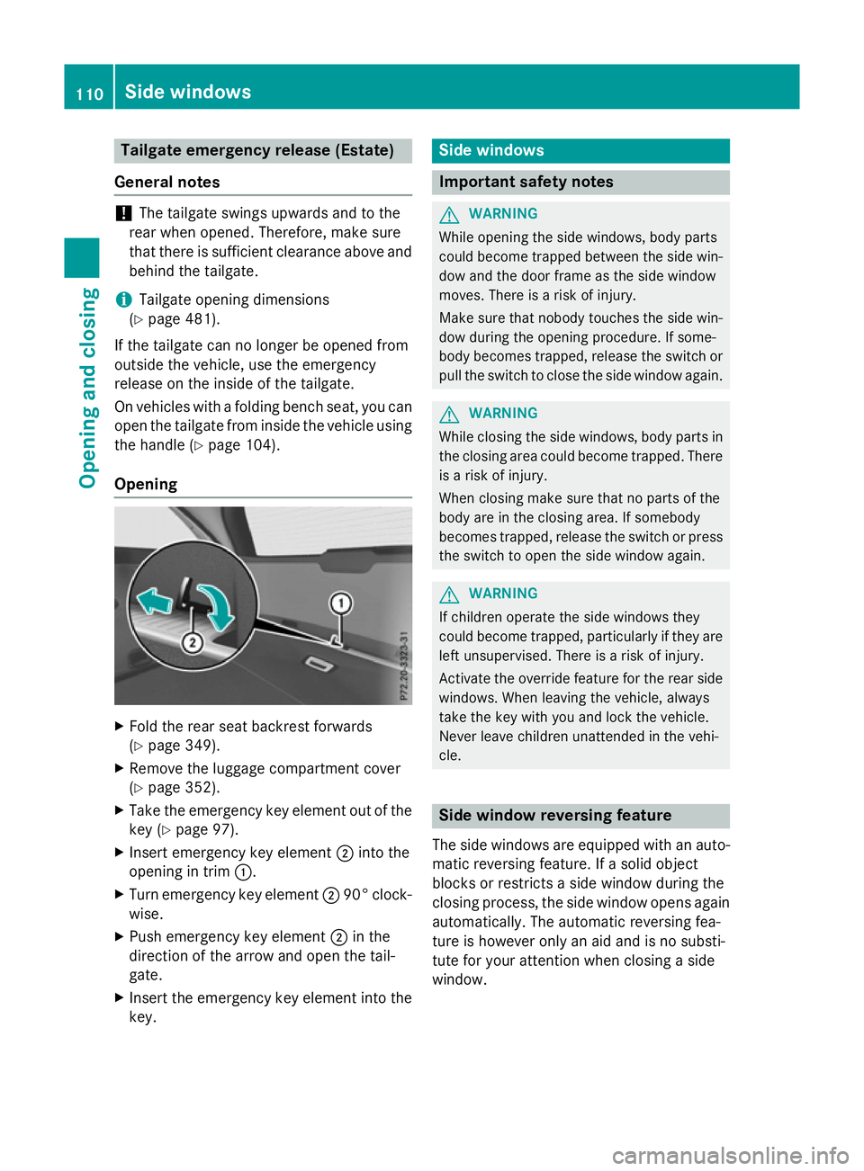 MERCEDES-BENZ E-CLASS ESTATE 2015 Owners Manual Tailgate emergenc
yreleas e(Estate)
General notes !
The tailgate swing
supwar ds and to the
rea rwheno pened. Therefore ,makes ure
tha tther eiss ufficient clearance above and
behind the tailgate.
i T MERCEDES-BENZ E-CLASS ESTATE 2015 Owners Manual Tailgate emergenc
yreleas e(Estate)
General notes !
The tailgate swing
supwar ds and to the
rea rwheno pened. Therefore ,makes ure
tha tther eiss ufficient clearance above and
behind the tailgate.
i T