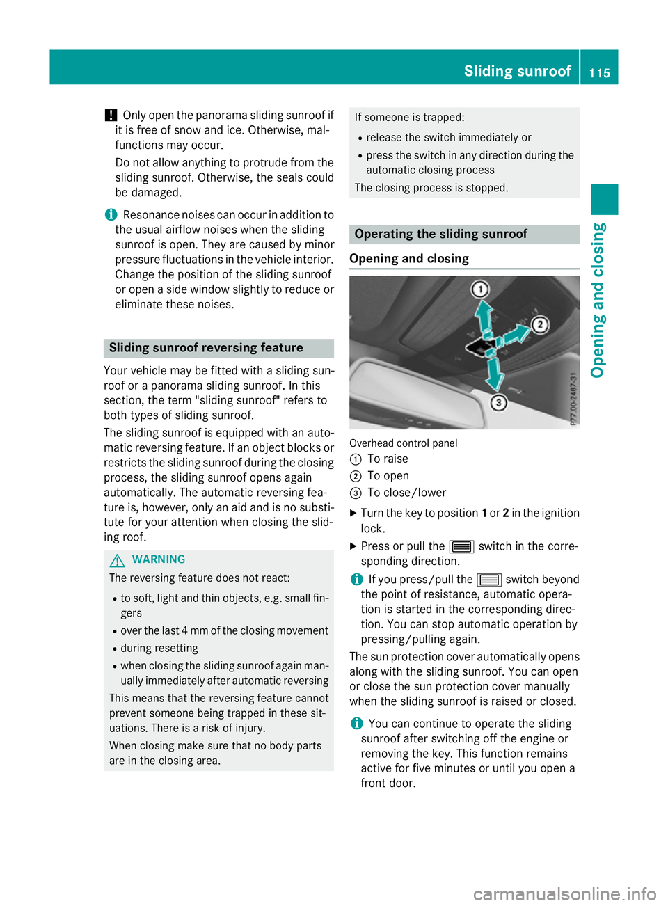 MERCEDES-BENZ E-CLASS ESTATE 2015 Owners Manual !
Only open the panorama sliding sunroof if
it is free of snow and ice. Otherwise, mal-
functions may occur.
Do not allowa nything to protrude from the
sliding sunroof. Otherwise, the seals could
be d MERCEDES-BENZ E-CLASS ESTATE 2015 Owners Manual !
Only open the panorama sliding sunroof if
it is free of snow and ice. Otherwise, mal-
functions may occur.
Do not allowa nything to protrude from the
sliding sunroof. Otherwise, the seals could
be d