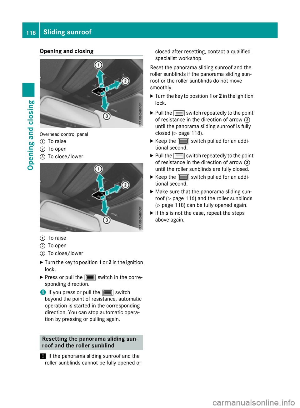 MERCEDES-BENZ E-CLASS ESTATE 2015 Owners Manual Opening and closing
Overhead control panel
:
To raise
; To open
= To close/lower :
To raise
; To open
= To close/lower
X Turn the key to position 1or 2in the ignition
lock.
X Press or pull the 3switch MERCEDES-BENZ E-CLASS ESTATE 2015 Owners Manual Opening and closing
Overhead control panel
:
To raise
; To open
= To close/lower :
To raise
; To open
= To close/lower
X Turn the key to position 1or 2in the ignition
lock.
X Press or pull the 3switch