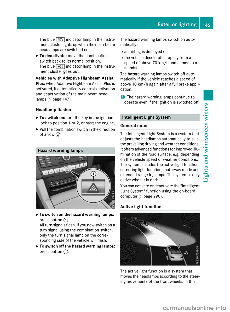 MERCEDES-BENZ E-CLASS ESTATE 2015 Owners Manual The blue
Kindicator lamp in the instru-
ment cluster lights up when the main-beam headlamps are switched on.
X To deactivate: move the combination
switch back to its normal position.
The blue Kindicat MERCEDES-BENZ E-CLASS ESTATE 2015 Owners Manual The blue
Kindicator lamp in the instru-
ment cluster lights up when the main-beam headlamps are switched on.
X To deactivate: move the combination
switch back to its normal position.
The blue Kindicat