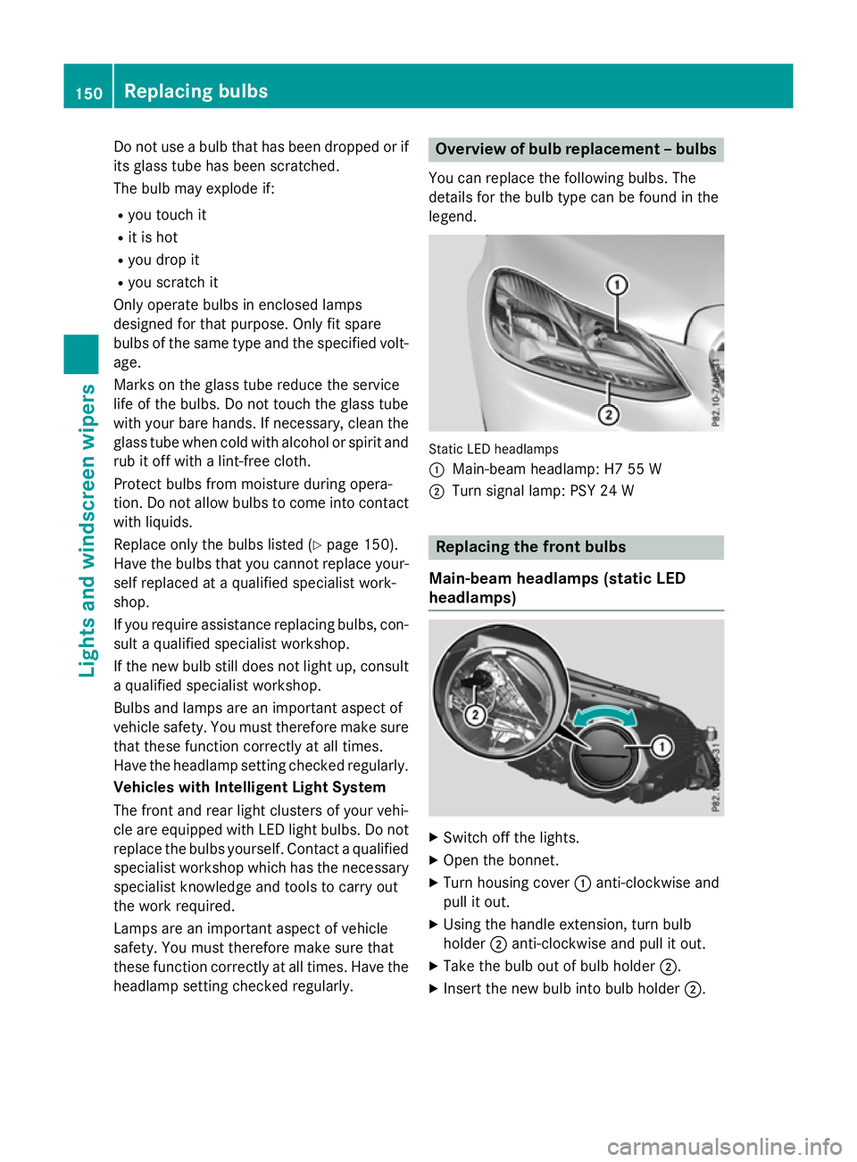 MERCEDES-BENZ E-CLASS ESTATE 2015  Owners Manual Do not us
eabulbt hath as been dropped or if
its glas stub eh asbeen scratched.
Th eb ulbm ayexplode if:
R yo ut ouch it
R it is hot
R yo ud ropit
R yo us cratch it
Onl yoperate bulb sinenclose dlam p