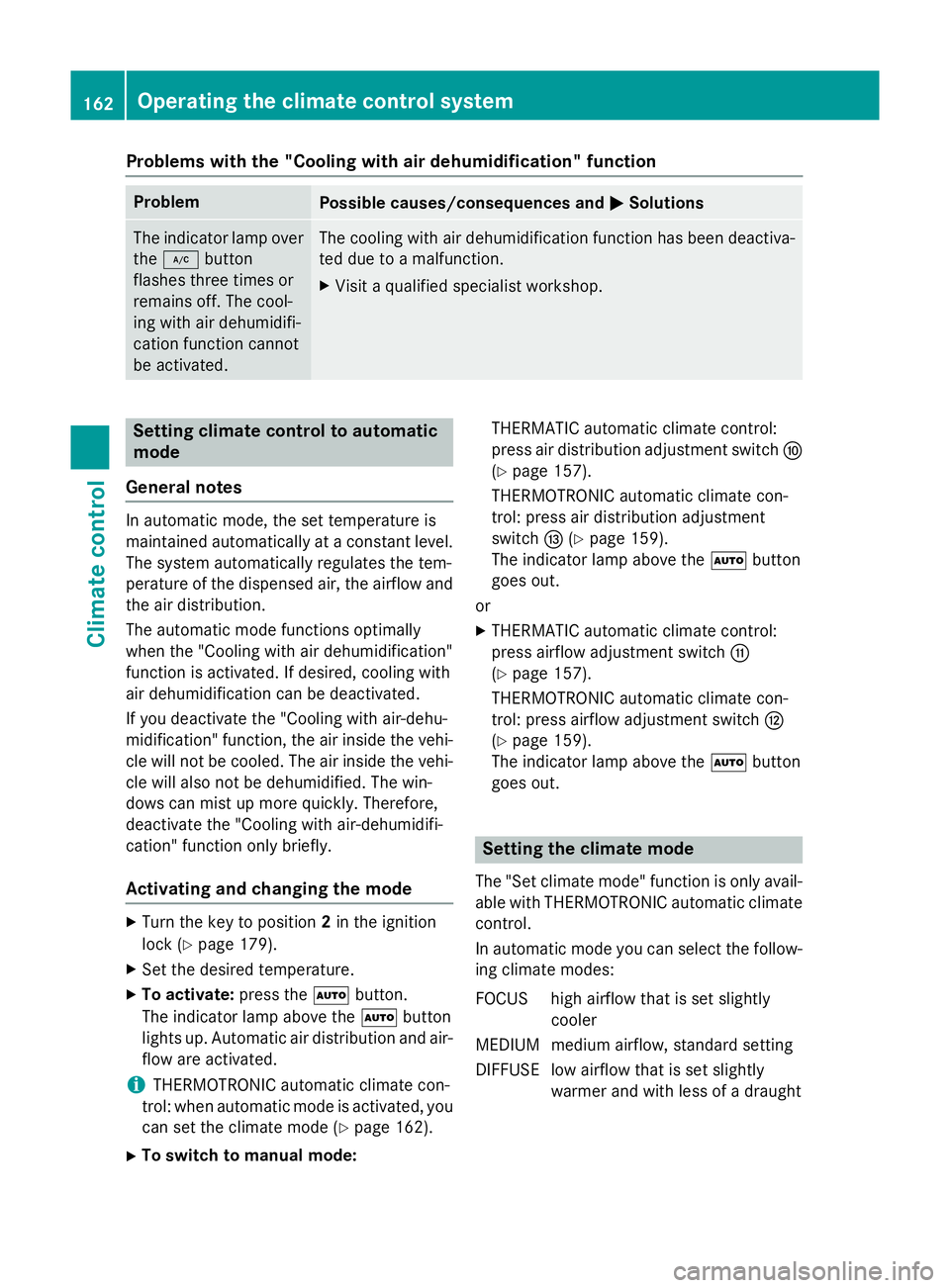 MERCEDES-BENZ E-CLASS ESTATE 2015 Owners Manual Problems with the "Cooling with air dehumidification" function
Problem
Possible causes/consequences and
M
MSolutions The indicator lamp over
the ¿ button
flashes three times or
remains off. T MERCEDES-BENZ E-CLASS ESTATE 2015 Owners Manual Problems with the "Cooling with air dehumidification" function
Problem
Possible causes/consequences and
M
MSolutions The indicator lamp over
the ¿ button
flashes three times or
remains off. T
