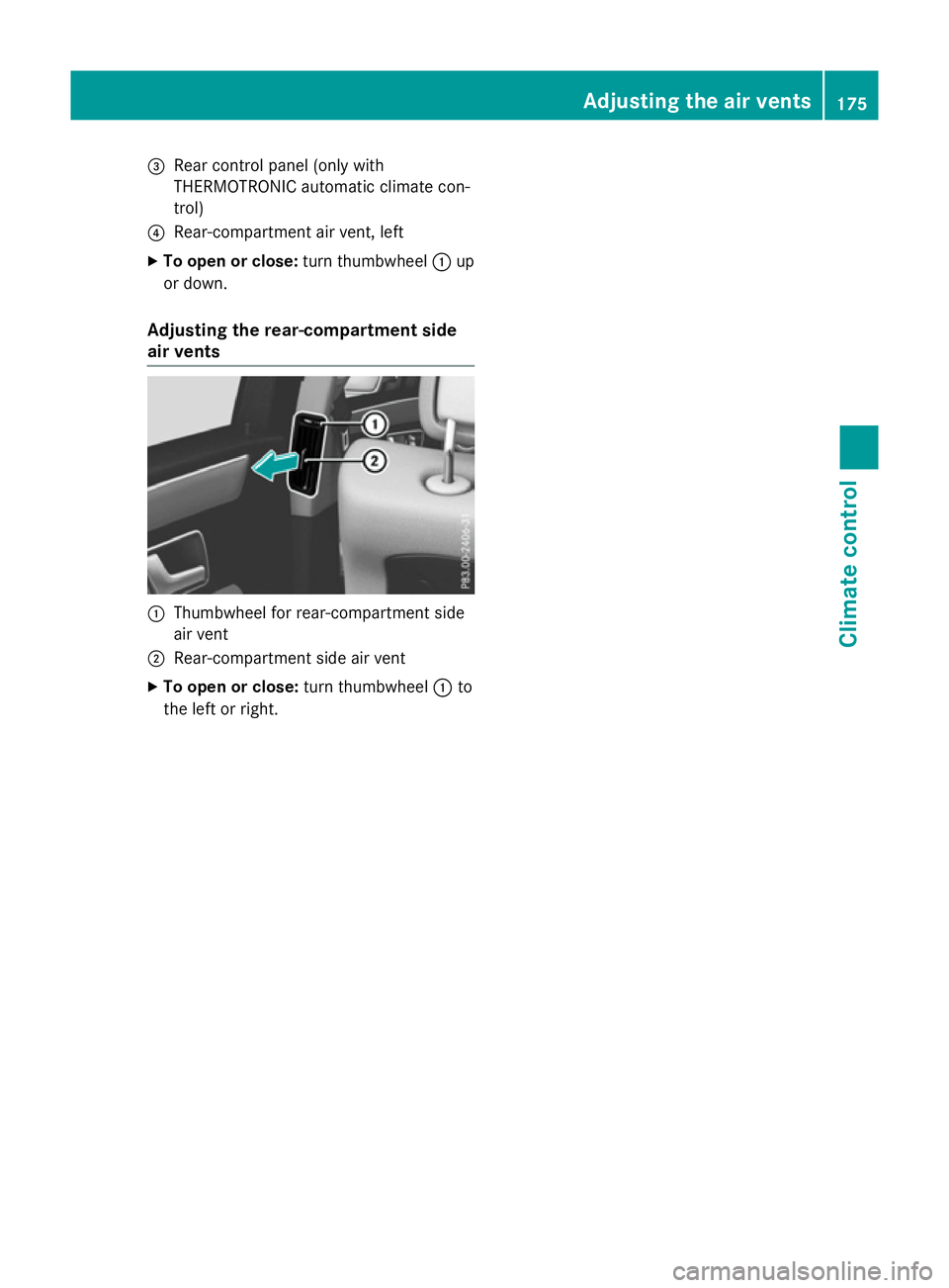 MERCEDES-BENZ E-CLASS ESTATE 2015 Owners Manual =
Rear control panel (only with
THERMOTRONI Cautomatic climat econ-
trol)
? Rear-compartmen tair vent, left
X To ope norclose:turnthumbwheel :up
or down.
Adjusting th erear-c ompartment side
air vents MERCEDES-BENZ E-CLASS ESTATE 2015 Owners Manual =
Rear control panel (only with
THERMOTRONI Cautomatic climat econ-
trol)
? Rear-compartmen tair vent, left
X To ope norclose:turnthumbwheel :up
or down.
Adjusting th erear-c ompartment side
air vents