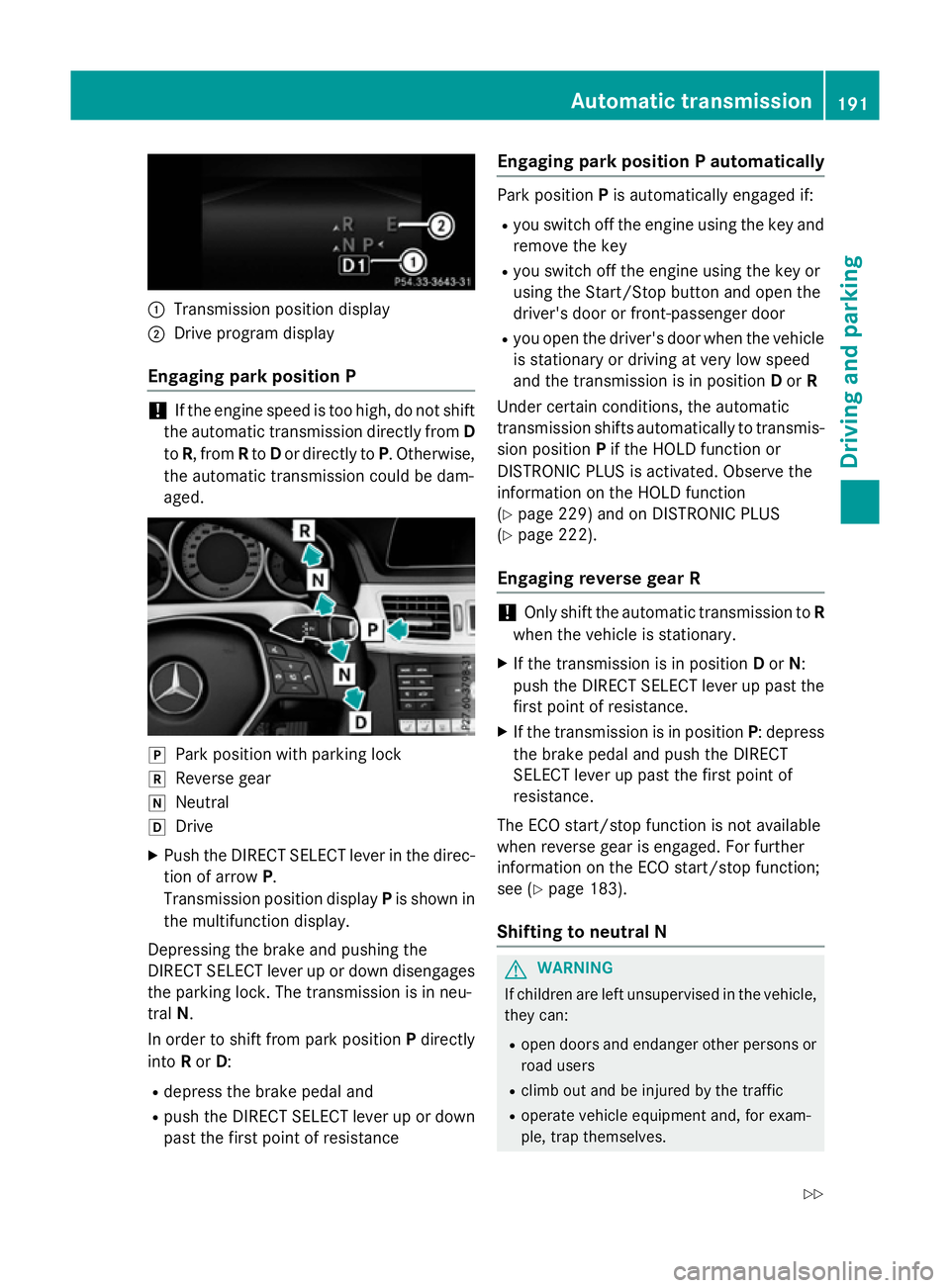 MERCEDES-BENZ E-CLASS ESTATE 2015 Owners Manual :
Transmission position display
; Drive program display
Engaging parkp osition P !
If the engine speed is too high, do not shift
the automatic transmission directly from D
to R,f rom Rto Dor directly MERCEDES-BENZ E-CLASS ESTATE 2015 Owners Manual :
Transmission position display
; Drive program display
Engaging parkp osition P !
If the engine speed is too high, do not shift
the automatic transmission directly from D
to R,f rom Rto Dor directly