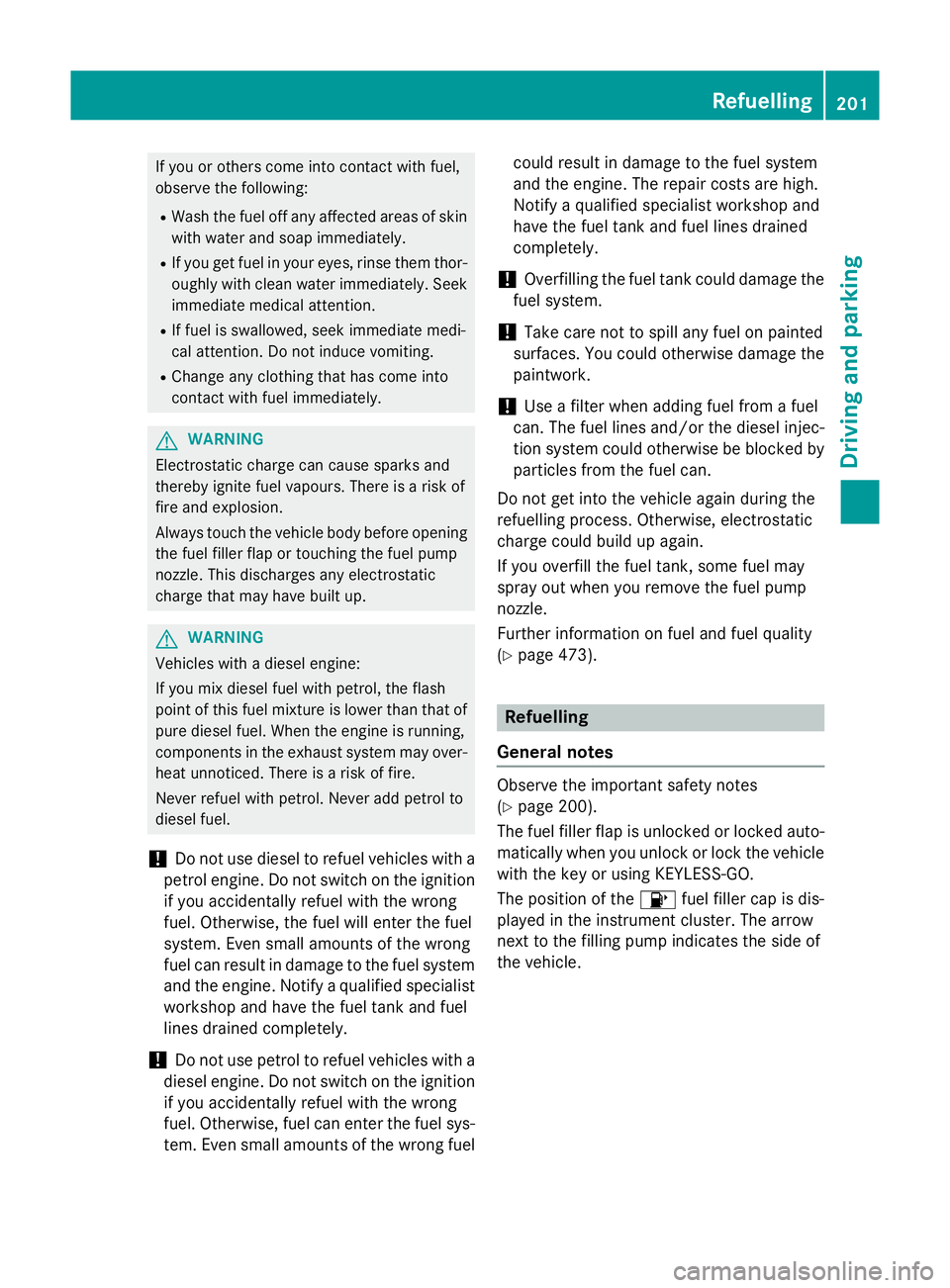 MERCEDES-BENZ E-CLASS ESTATE 2015 Owners Manual If you or others come into contact with fuel,
observe the following:
R Wash the fuel off any affected areasofs kin
with water and soap immediately.
R If you get fuel in youre yes,rinse them thor-
ough MERCEDES-BENZ E-CLASS ESTATE 2015 Owners Manual If you or others come into contact with fuel,
observe the following:
R Wash the fuel off any affected areasofs kin
with water and soap immediately.
R If you get fuel in youre yes,rinse them thor-
ough