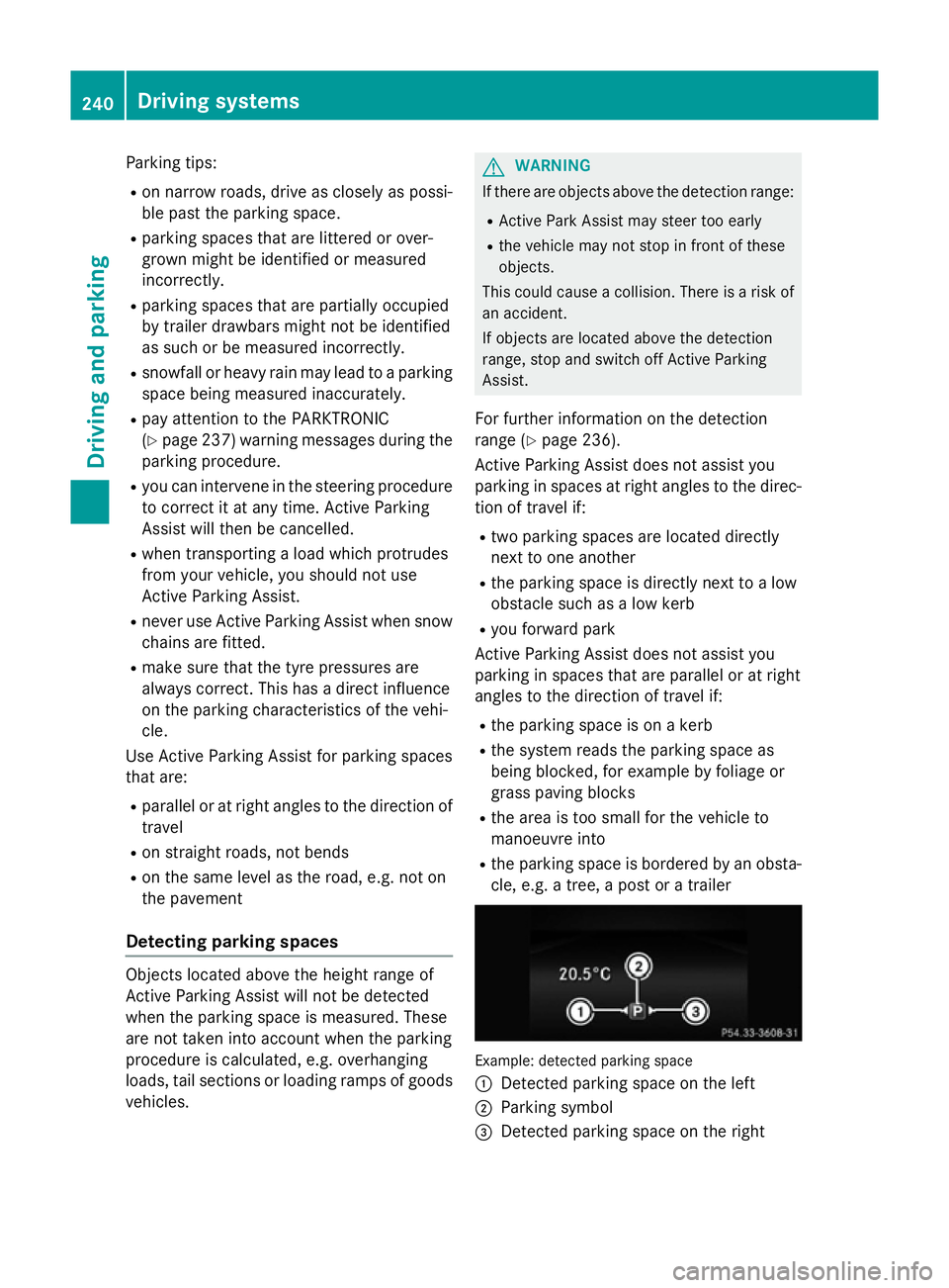 MERCEDES-BENZ E-CLASS ESTATE 2015  Owners Manual Parking tips:
R on narrow roads, drive as closely as possi-
ble past the parking space.
R parking spaces that are littered or over-
grown might be identified or measured
incorrectly.
R parking spaces 