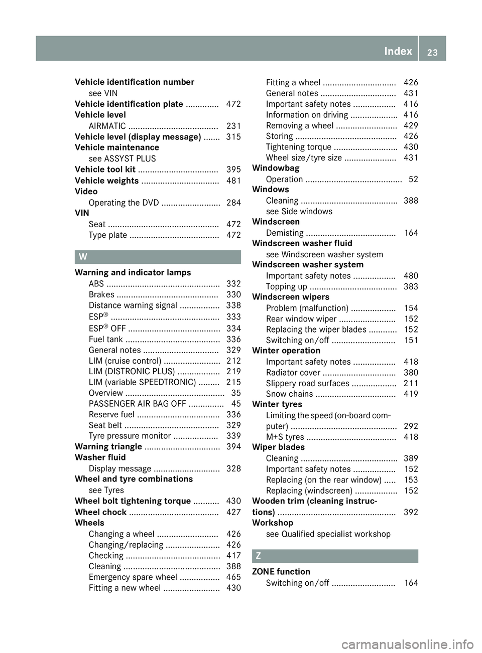 MERCEDES-BENZ E-CLASS ESTATE 2015  Owners Manual Vehicl
eidentificatio nnumber
see VIN
Vehicl eidentificatio nplate .............. 472
Vehicl elevel
AIRMATI C...................................... 231
Vehicl elevel (display message) ....... 315
Vehi