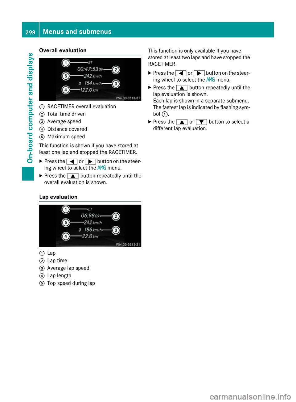 MERCEDES-BENZ E-CLASS ESTATE 2015 Owners Manual Overall evaluation
:
RACETIME Roverall evaluation
; Total time driven
= Average speed
? Distance covered
A Maximum speed
This function is shown if you have stored at
least one lap and stopped the RACE MERCEDES-BENZ E-CLASS ESTATE 2015 Owners Manual Overall evaluation
:
RACETIME Roverall evaluation
; Total time driven
= Average speed
? Distance covered
A Maximum speed
This function is shown if you have stored at
least one lap and stopped the RACE