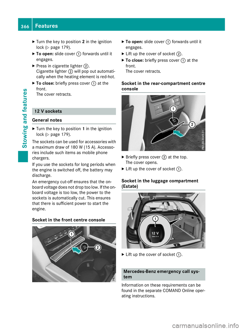 MERCEDES-BENZ E-CLASS ESTATE 2015 Owners Manual X
Turn the key to position 2in the ignition
lock (Y page 179).
X To open: slide cover :forwards until it
engages.
X Press in cigarett elighter ;.
Cigarette lighter ;will pop out automati-
cally when t MERCEDES-BENZ E-CLASS ESTATE 2015 Owners Manual X
Turn the key to position 2in the ignition
lock (Y page 179).
X To open: slide cover :forwards until it
engages.
X Press in cigarett elighter ;.
Cigarette lighter ;will pop out automati-
cally when t