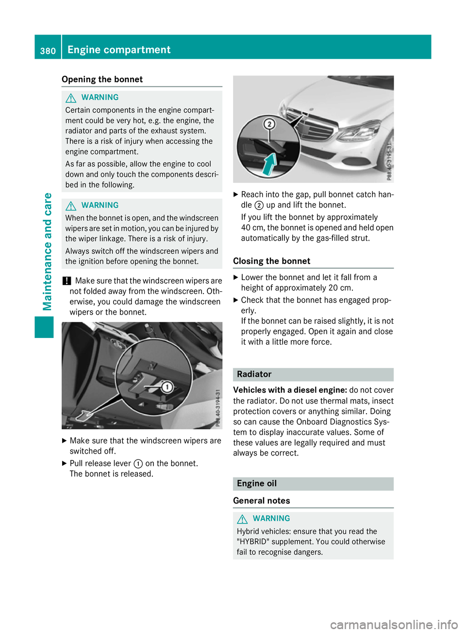MERCEDES-BENZ E-CLASS ESTATE 2015 Owners Manual Opening the bonnet
G
WARNING
Certain componentsint he engine compart-
ment could be very hot, e.g. the engine, the
radiator and parts of the exhaust system.
There is arisk of injur ywhen accessin gthe MERCEDES-BENZ E-CLASS ESTATE 2015 Owners Manual Opening the bonnet
G
WARNING
Certain componentsint he engine compart-
ment could be very hot, e.g. the engine, the
radiator and parts of the exhaust system.
There is arisk of injur ywhen accessin gthe