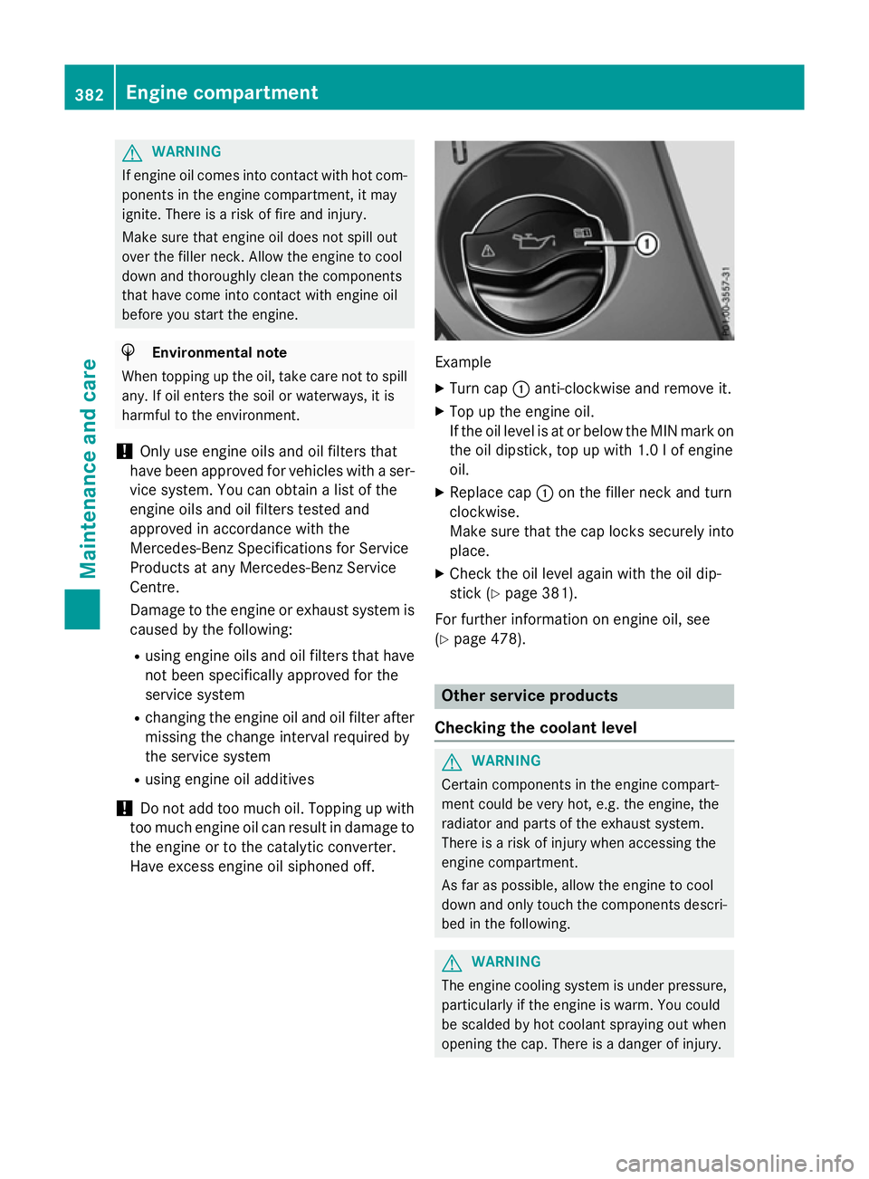 MERCEDES-BENZ E-CLASS ESTATE 2015  Owners Manual G
WARNING
If engine oil comes into contact with hot com- ponents in the engine compartment, it may
ignite. There is arisk of fire and injury.
Make sure that engine oil does not spil lout
over the fill