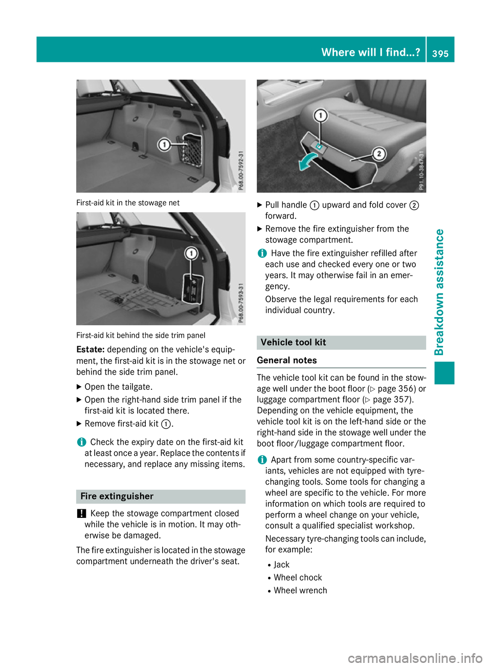 MERCEDES-BENZ E-CLASS ESTATE 2015 Owners Manual First-aid kit in the stowage net
First-aid kit behind the sid
etrim panel
Estate: depending on the vehicle' sequip-
ment, the first-aid kit is in the stowage net or
behind the sid etrim panel.
X O MERCEDES-BENZ E-CLASS ESTATE 2015 Owners Manual First-aid kit in the stowage net
First-aid kit behind the sid
etrim panel
Estate: depending on the vehicle' sequip-
ment, the first-aid kit is in the stowage net or
behind the sid etrim panel.
X O