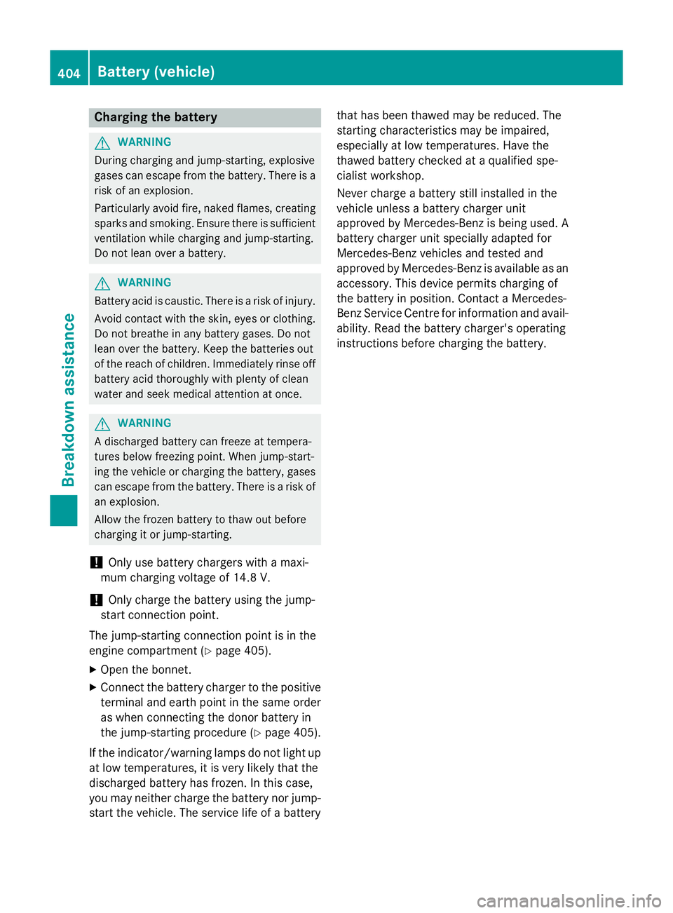 MERCEDES-BENZ E-CLASS ESTATE 2015 Owners Manual Charging th
ebattery G
WARNING
During chargin gand jump-starting, explosive
gases can escape from th ebattery. Ther eisa
ris kofane xplosion.
Particularly avoid fire, naked flames, creating
sparks and MERCEDES-BENZ E-CLASS ESTATE 2015 Owners Manual Charging th
ebattery G
WARNING
During chargin gand jump-starting, explosive
gases can escape from th ebattery. Ther eisa
ris kofane xplosion.
Particularly avoid fire, naked flames, creating
sparks and