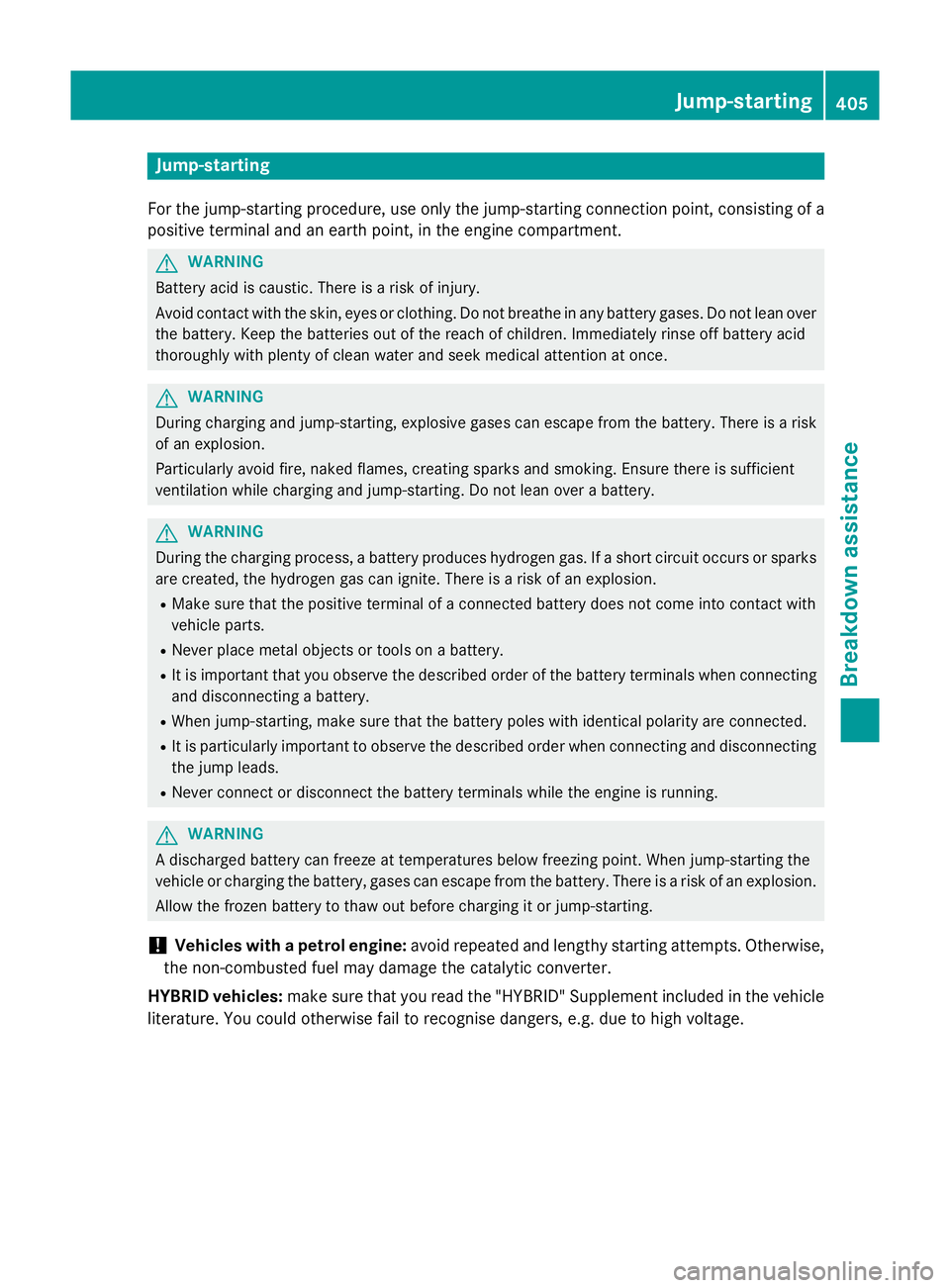 MERCEDES-BENZ E-CLASS ESTATE 2015 Owners Manual Jump-starting
For the jump-starting procedure, use only the jump-starting connection point, consisting of a positive terminal and an earth point, in the engine compartment. G
WARNING
Battery acid is c MERCEDES-BENZ E-CLASS ESTATE 2015 Owners Manual Jump-starting
For the jump-starting procedure, use only the jump-starting connection point, consisting of a positive terminal and an earth point, in the engine compartment. G
WARNING
Battery acid is c