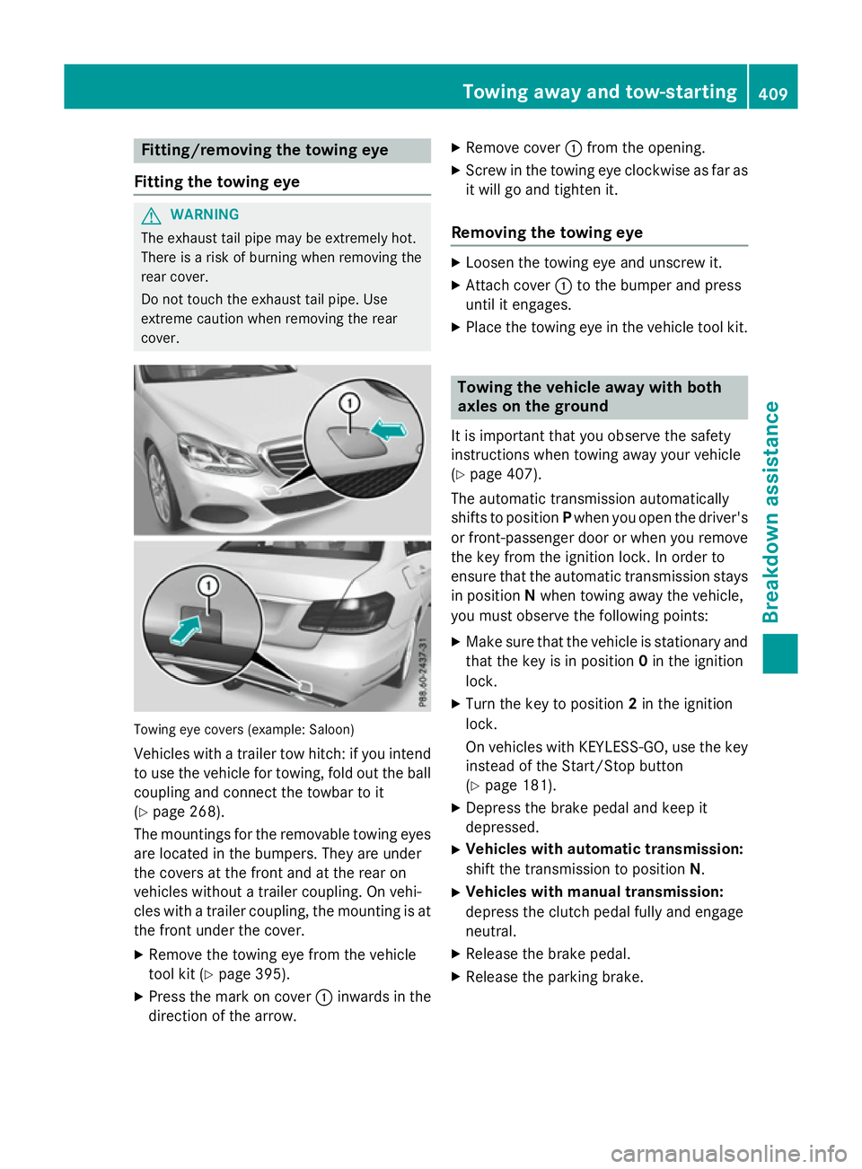 MERCEDES-BENZ E-CLASS ESTATE 2015 Owners Manual Fitting/removing th
etowing eye
Fitting th etowing eye G
WARNING
The exhaust tai lpipe may be extremely hot.
Ther eisar iskofb urning when removing the
rear cover.
Do no ttou ch th eexhaust tai lpipe. MERCEDES-BENZ E-CLASS ESTATE 2015 Owners Manual Fitting/removing th
etowing eye
Fitting th etowing eye G
WARNING
The exhaust tai lpipe may be extremely hot.
Ther eisar iskofb urning when removing the
rear cover.
Do no ttou ch th eexhaust tai lpipe.