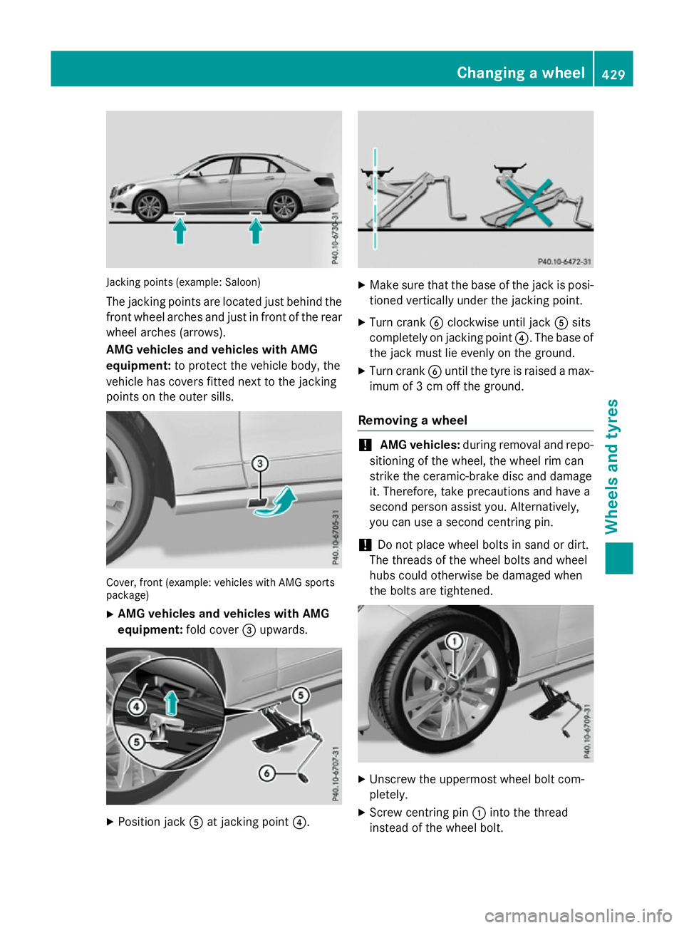 MERCEDES-BENZ E-CLASS ESTATE 2015 Owners Manual Jacking points (example: Saloon)
The jackin gpoints are located jus tbehin dthe
front wheel arches and jus tinfront of th erear
wheel arches (arrows).
AMG vehicles and vehicles with AMG
equipment: to MERCEDES-BENZ E-CLASS ESTATE 2015 Owners Manual Jacking points (example: Saloon)
The jackin gpoints are located jus tbehin dthe
front wheel arches and jus tinfront of th erear
wheel arches (arrows).
AMG vehicles and vehicles with AMG
equipment: to