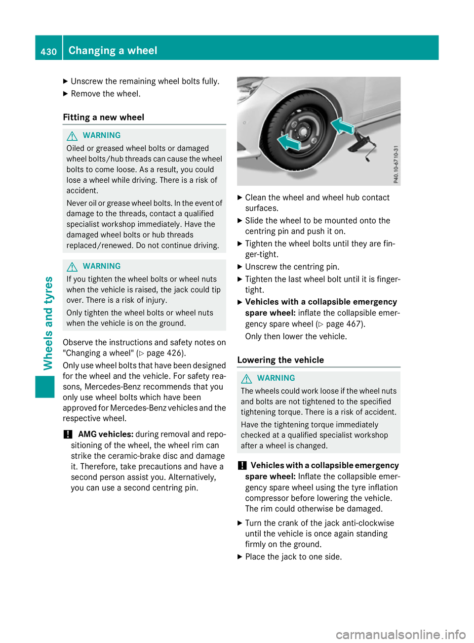 MERCEDES-BENZ E-CLASS ESTATE 2015 Owners Manual X
Unscrew the remaining wheel bolts fully.
X Remove the wheel.
Fitting anew wheel G
WARNING
Oiled or greased wheel bolts or damaged
wheel bolts/hub threads can cause the wheel bolts to come loose. As MERCEDES-BENZ E-CLASS ESTATE 2015 Owners Manual X
Unscrew the remaining wheel bolts fully.
X Remove the wheel.
Fitting anew wheel G
WARNING
Oiled or greased wheel bolts or damaged
wheel bolts/hub threads can cause the wheel bolts to come loose. As