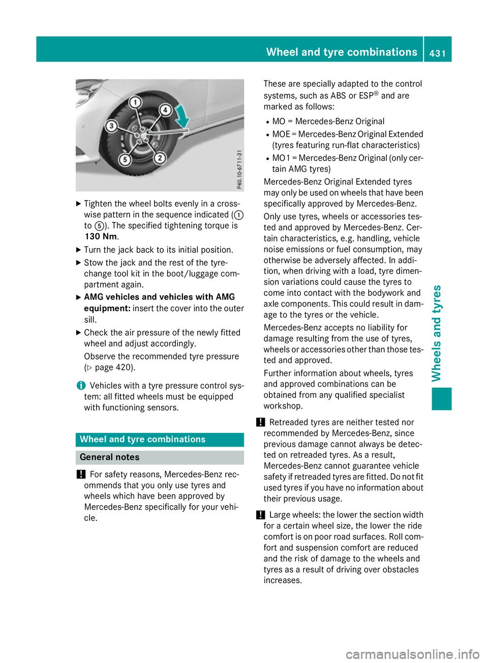 MERCEDES-BENZ E-CLASS ESTATE 2015  Owners Manual X
Tighten the wheel bolts evenly in across-
wise pattern in the sequence indicated ( :
to A). The specified tightening torque is
130 Nm.
X Turn the jack back to its initial position.
X Stow the jack a