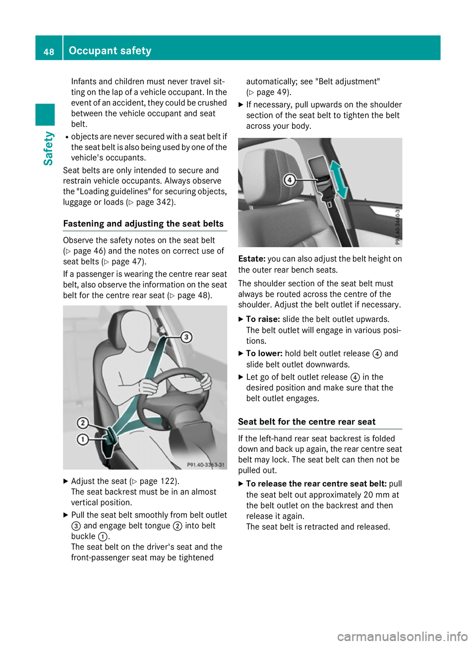 MERCEDES-BENZ E-CLASS ESTATE 2015  Owners Manual Infants and childre
nmust never travel sit-
ting on the lap of avehicle occupant. In the
event of an accident, they could be crushed betwee nthe vehicle occupant and seat
belt.
R objects are never sec