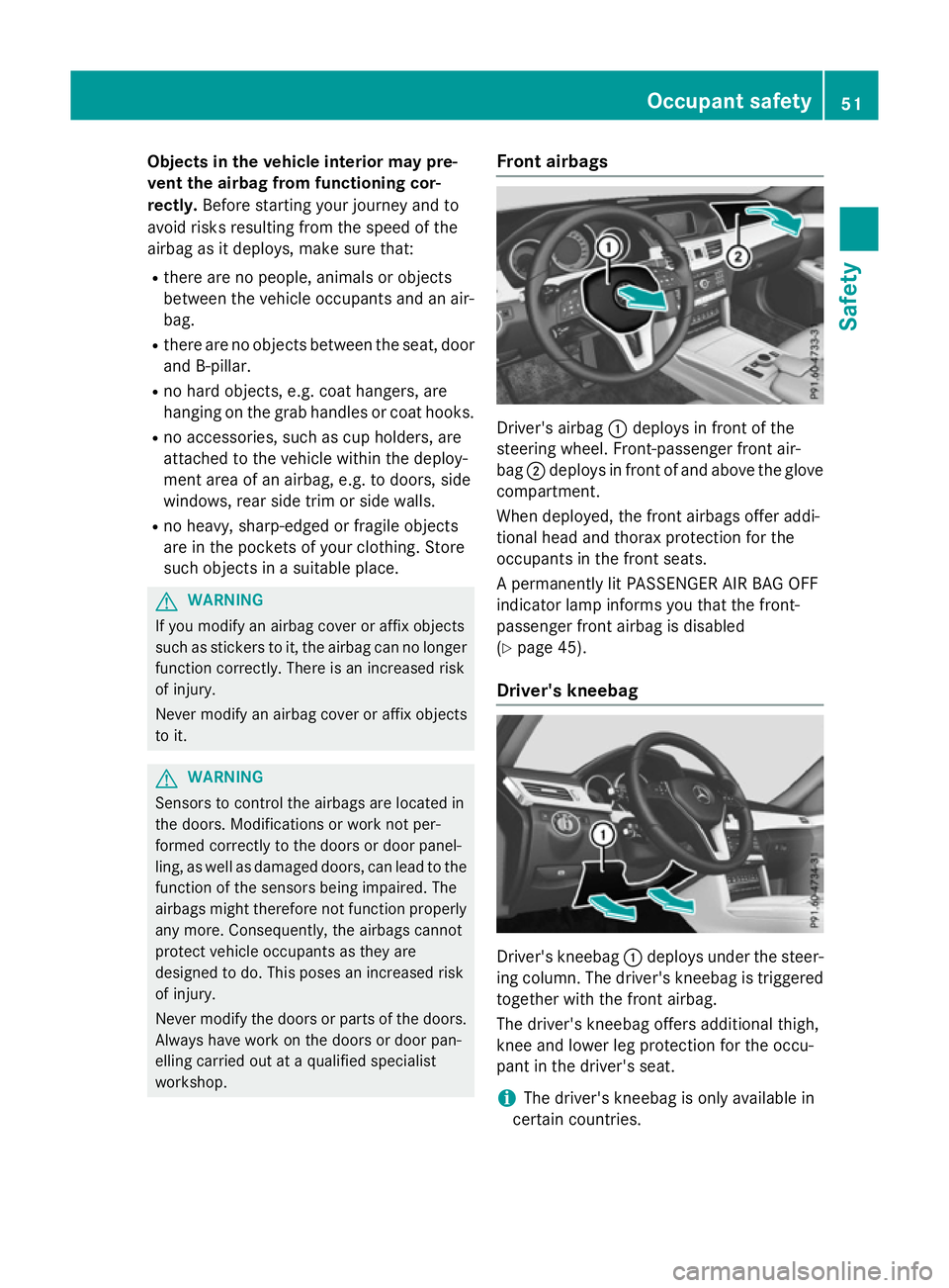 MERCEDES-BENZ E-CLASS ESTATE 2015  Owners Manual Objects in the vehicle interior may pre-
vent the airba gfrom functioning cor-
rectly. Beforestarting your journey and to
avoid risks resulting from the speed of the
airbag as it deploys, make sure th