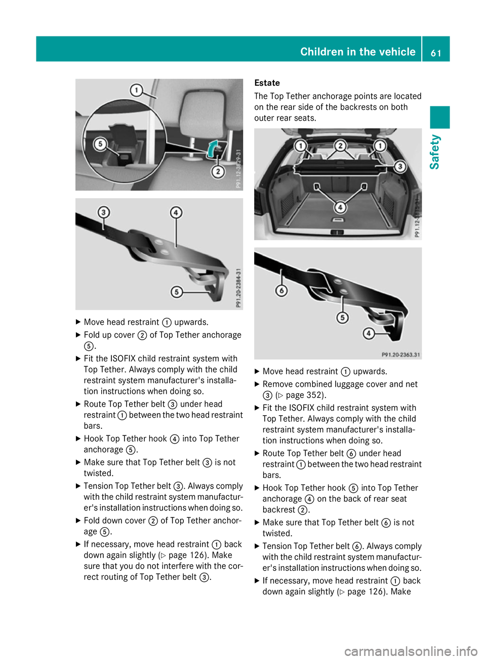MERCEDES-BENZ E-CLASS ESTATE 2015 Repair Manual X
Move head restraint :upwards.
X Fold up cover ;of Top Tether anchorage
A.
X Fit the ISOFIXc hild restraint system with
Top Tether. Always comply with the child
restraint system manufacturer's in MERCEDES-BENZ E-CLASS ESTATE 2015 Repair Manual X
Move head restraint :upwards.
X Fold up cover ;of Top Tether anchorage
A.
X Fit the ISOFIXc hild restraint system with
Top Tether. Always comply with the child
restraint system manufacturer's in