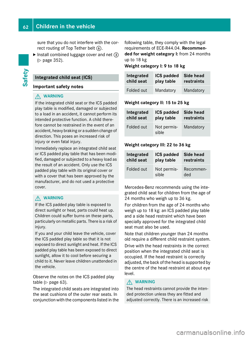 MERCEDES-BENZ E-CLASS ESTATE 2015  Owners Manual sure that you do not interfere with the cor-
rect routing of Top Tether belt B.
X Install combined luggage cover and net =
(Y page 352). Integrated child seat (ICS)
Important safety notes G
WARNING
If