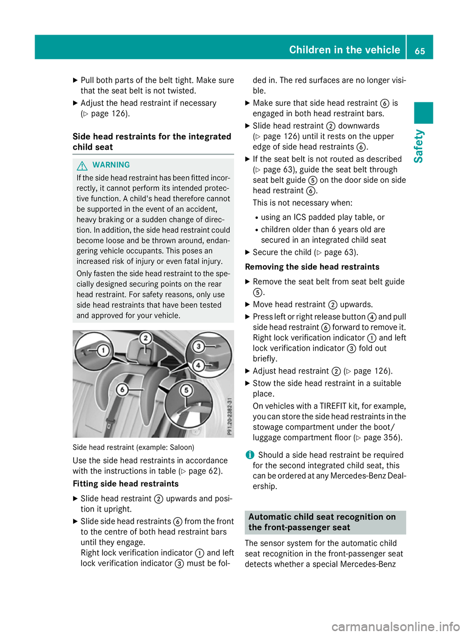 MERCEDES-BENZ E-CLASS ESTATE 2015 Repair Manual X
Pull both parts of the belt tight .Make sure
that the seat belt is not twisted.
X Adjust the head restraint if necessary
(Y page 126).
Side head restraints for the integrated
child seat G
WARNING
If MERCEDES-BENZ E-CLASS ESTATE 2015 Repair Manual X
Pull both parts of the belt tight .Make sure
that the seat belt is not twisted.
X Adjust the head restraint if necessary
(Y page 126).
Side head restraints for the integrated
child seat G
WARNING
If