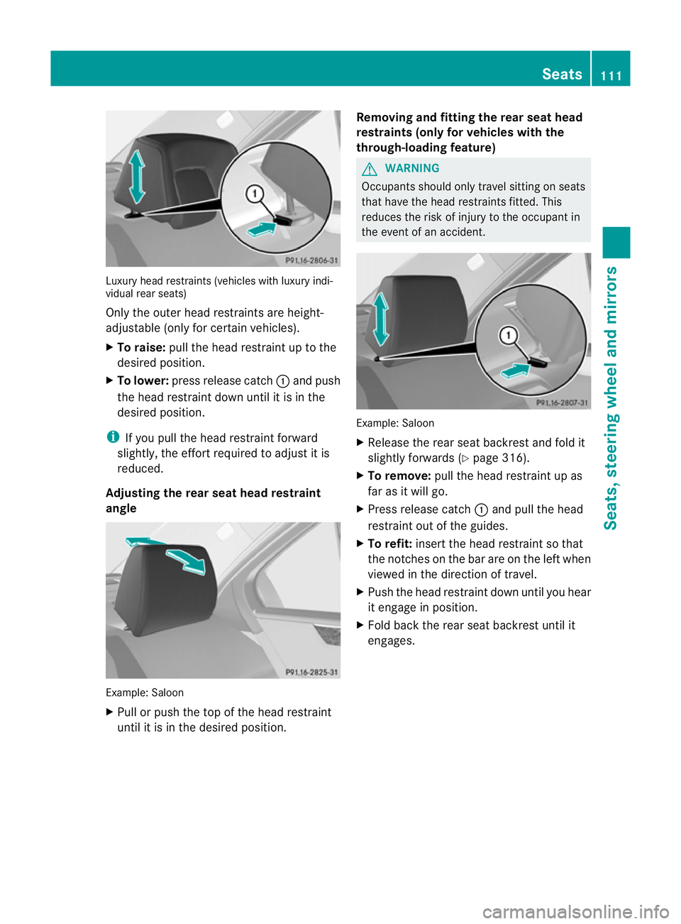 MERCEDES-BENZ E-CLASS ESTATE 2012 Owners Manual Luxury head restraints (vehicles with luxury indi-
vidual rear seats)
Only the outer head restraints are height-
adjustable (only for certain vehicles).
X To raise: pull the head restraint up to the
d MERCEDES-BENZ E-CLASS ESTATE 2012 Owners Manual Luxury head restraints (vehicles with luxury indi-
vidual rear seats)
Only the outer head restraints are height-
adjustable (only for certain vehicles).
X To raise: pull the head restraint up to the
d