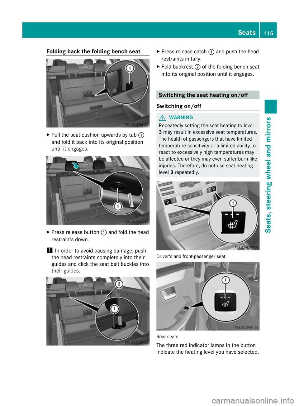 MERCEDES-BENZ E-CLASS ESTATE 2012 Owners Manual Folding back the folding bench seat
X
Pull the seat cushion upwards by tab :
and fold it bac kinto its original position
until it engages. X
Press release button :and fold the head
restraints down.
! MERCEDES-BENZ E-CLASS ESTATE 2012 Owners Manual Folding back the folding bench seat
X
Pull the seat cushion upwards by tab :
and fold it bac kinto its original position
until it engages. X
Press release button :and fold the head
restraints down.
!